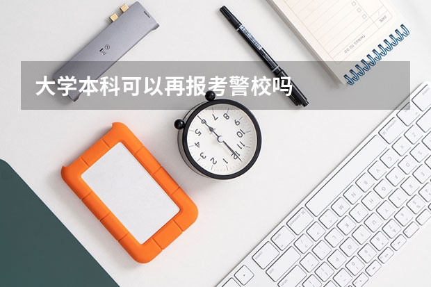 大学本科可以再报考警校吗