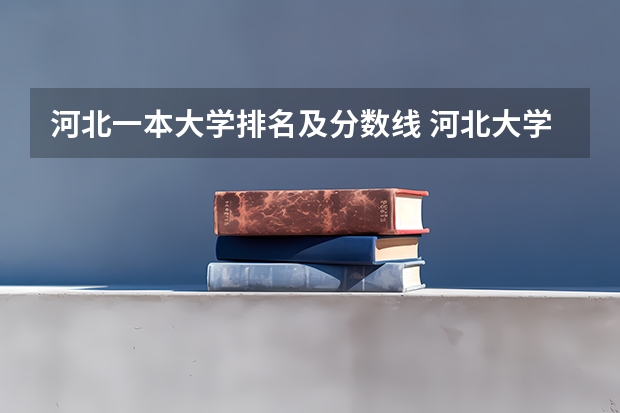 河北一本大学排名及分数线 河北大学录取位次