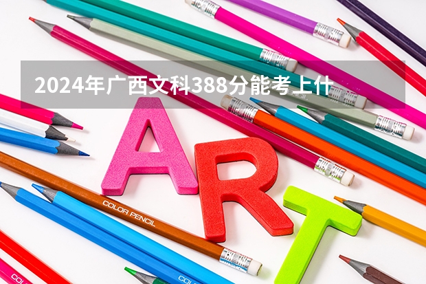 2024年广西文科388分能考上什么大学?