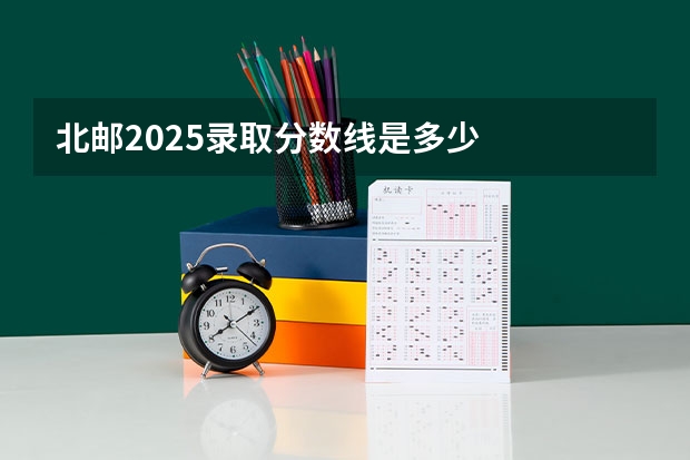 北邮2025录取分数线是多少