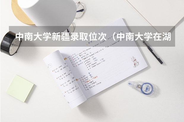 中南大学新疆录取位次（中南大学在湖南录取位次）