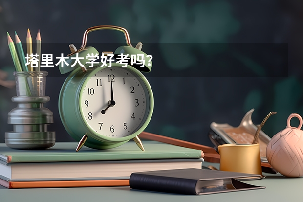 塔里木大学好考吗？