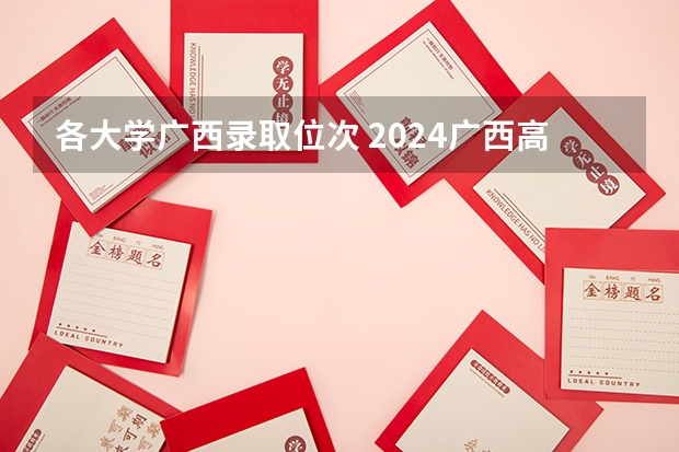 各大学广西录取位次 2024广西高考各大学录取分数线及位次汇总 最低分公布